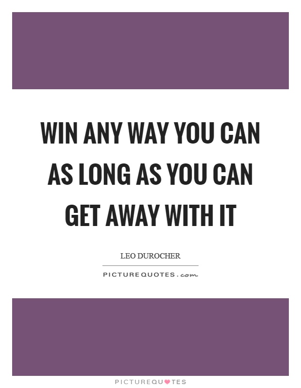 Win any way you can as long as you can get away with it Picture Quote #1