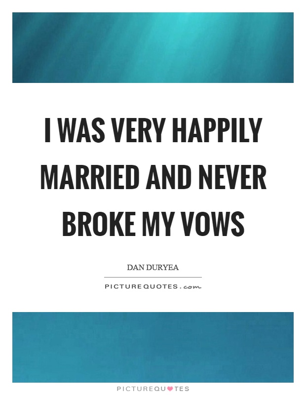 I was very happily married and never broke my vows Picture Quote #1