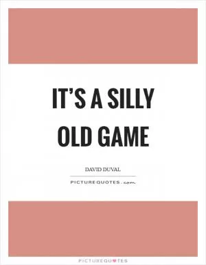 It’s a silly old game Picture Quote #1