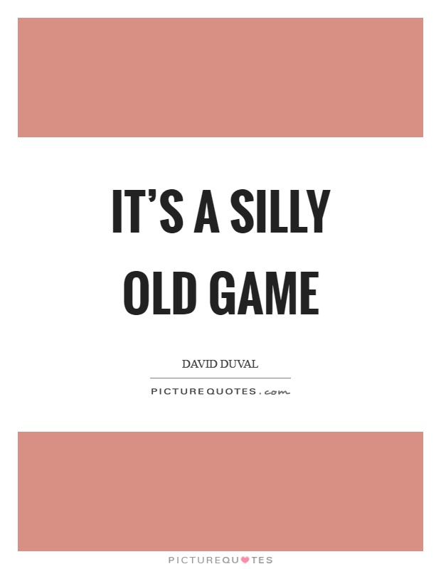 It's a silly old game Picture Quote #1