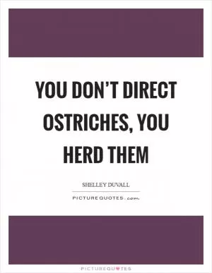 You don’t direct ostriches, you herd them Picture Quote #1