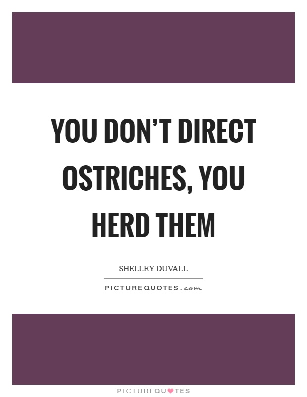 You don't direct ostriches, you herd them Picture Quote #1