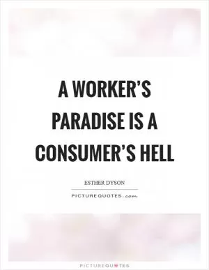 A worker’s paradise is a consumer’s hell Picture Quote #1