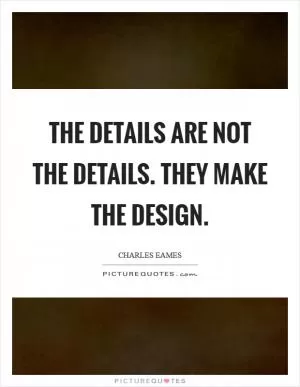 The details are not the details. They make the design Picture Quote #1