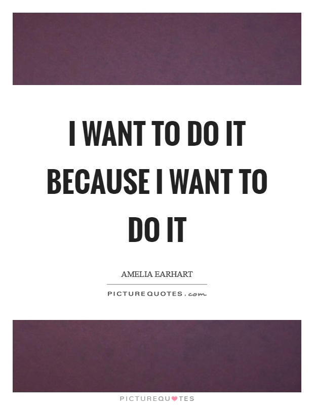 I want to do it because I want to do it Picture Quote #1