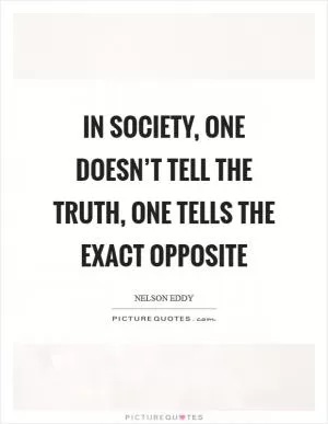 In society, one doesn’t tell the truth, one tells the exact opposite Picture Quote #1