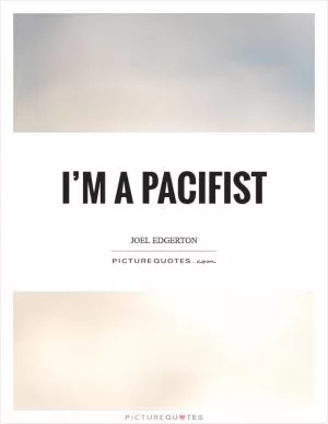 I’m a pacifist Picture Quote #1