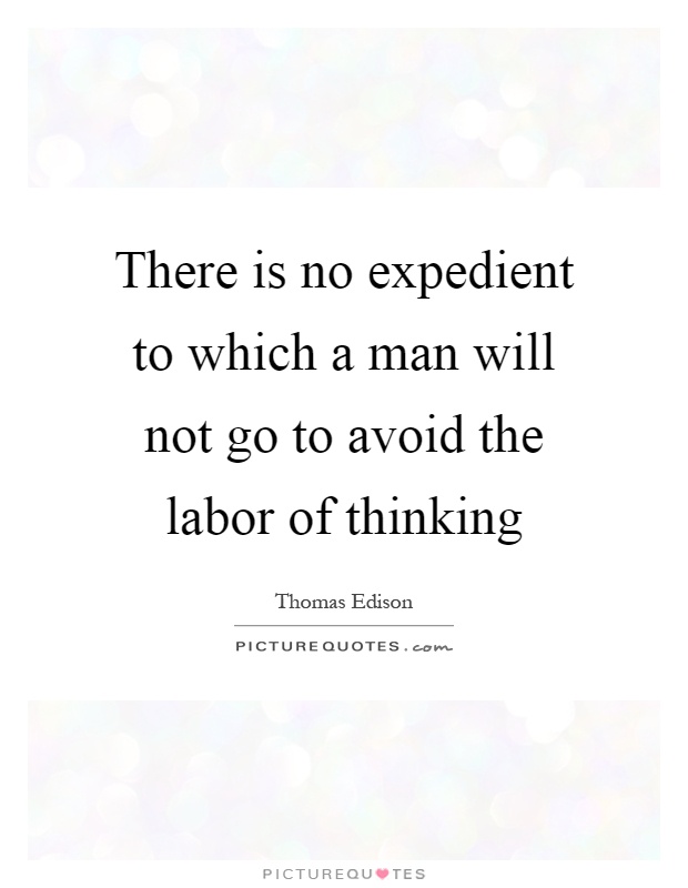 There is no expedient to which a man will not go to avoid the labor of thinking Picture Quote #1