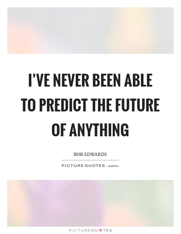I've never been able to predict the future of anything Picture Quote #1