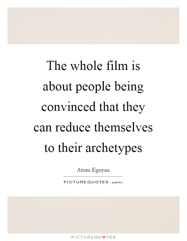 The whole film is about people being convinced that they can reduce themselves to their archetypes Picture Quote #1