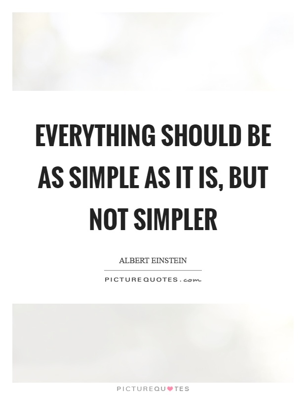 Everything should be as simple as it is, but not simpler Picture Quote #1