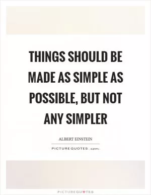 Things should be made as simple as possible, but not any simpler Picture Quote #1
