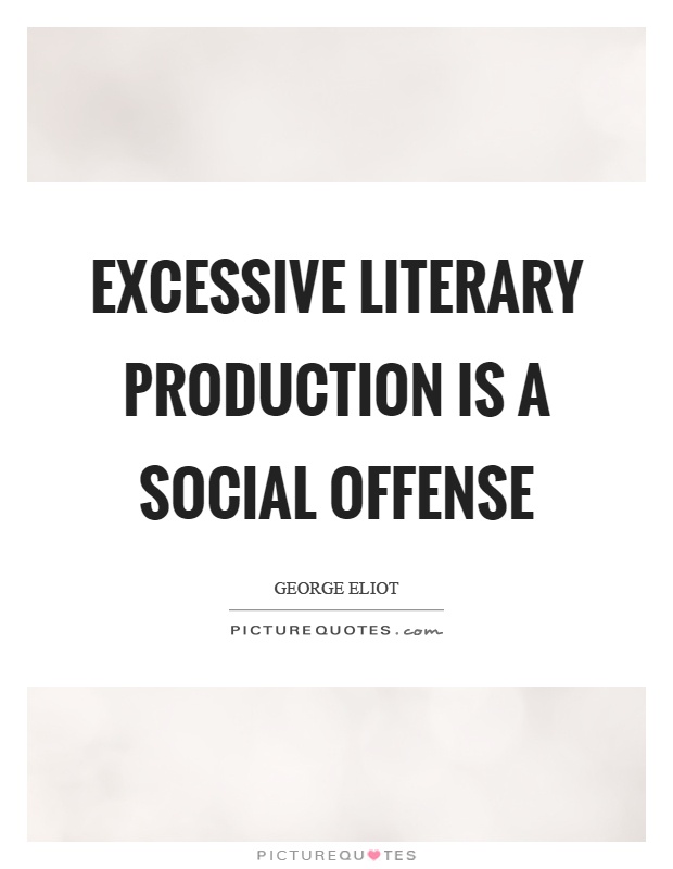 Excessive literary production is a social offense Picture Quote #1
