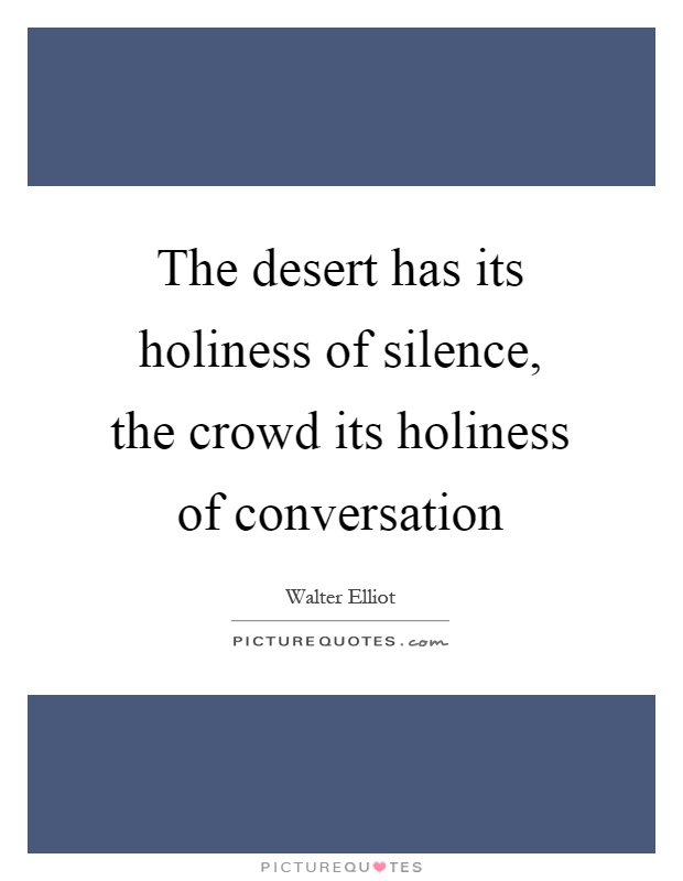 The desert has its holiness of silence, the crowd its holiness of conversation Picture Quote #1