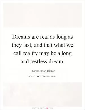 Dreams are real as long as they last, and that what we call reality may be a long and restless dream Picture Quote #1