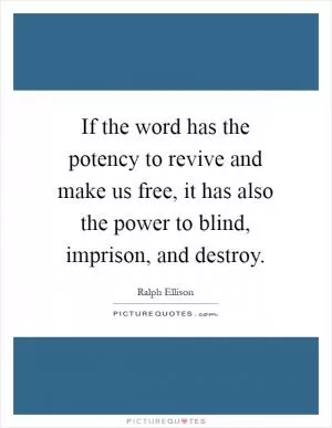 If the word has the potency to revive and make us free, it has also the power to blind, imprison, and destroy Picture Quote #1