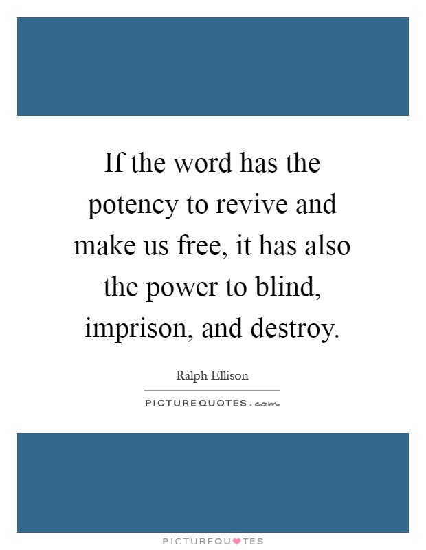 If the word has the potency to revive and make us free, it has also the power to blind, imprison, and destroy Picture Quote #1