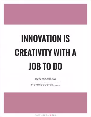 Innovation is creativity with a job to do Picture Quote #1