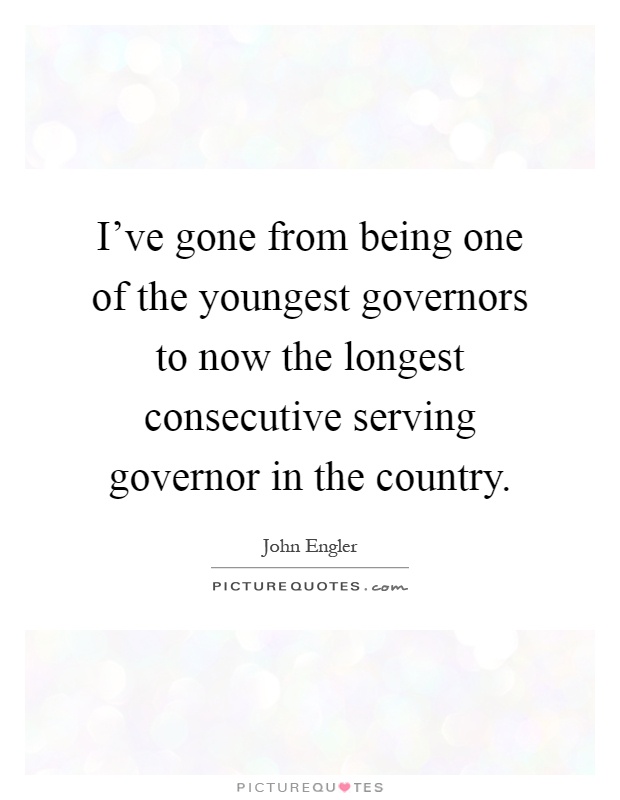 I've gone from being one of the youngest governors to now the longest consecutive serving governor in the country Picture Quote #1