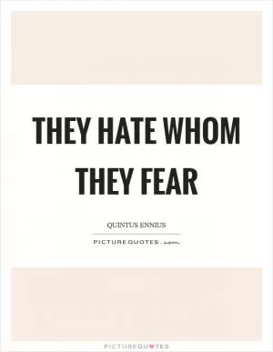 They hate whom they fear Picture Quote #1