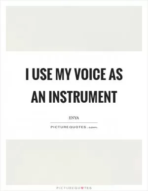 I use my voice as an instrument Picture Quote #1
