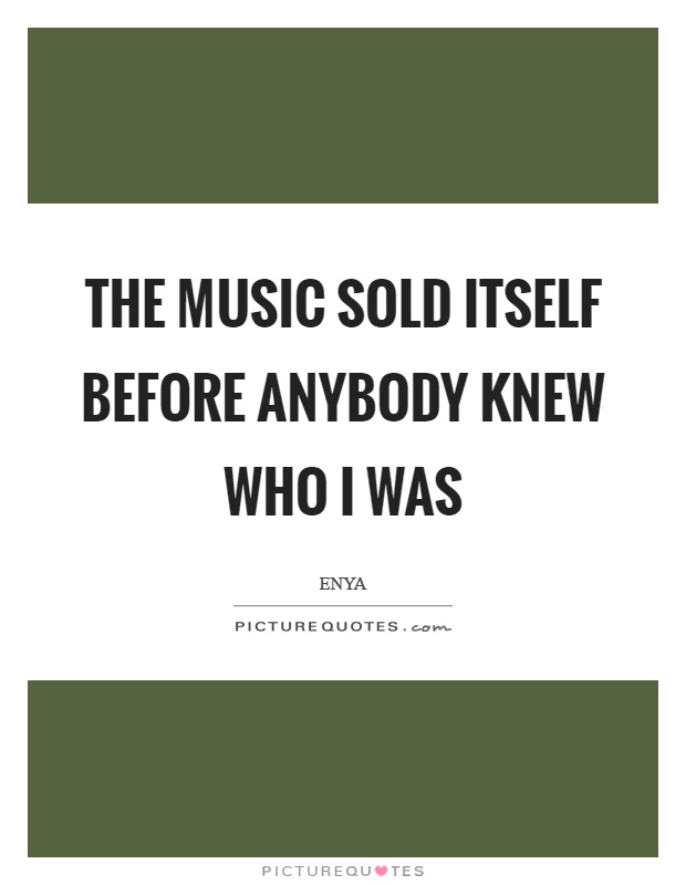 The music sold itself before anybody knew who I was Picture Quote #1