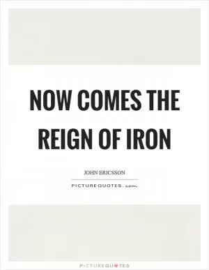 Now comes the reign of iron Picture Quote #1