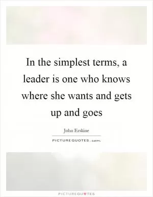 In the simplest terms, a leader is one who knows where she wants and gets up and goes Picture Quote #1