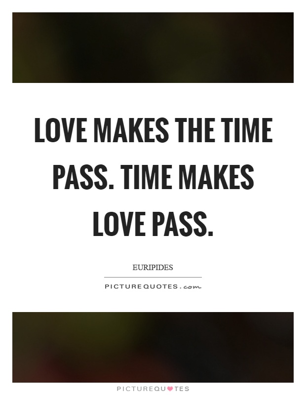 Love makes the time pass. Time makes love pass Picture Quote #1