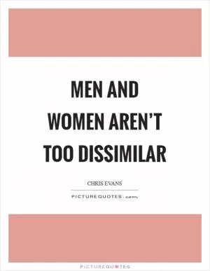 Men and women aren’t too dissimilar Picture Quote #1