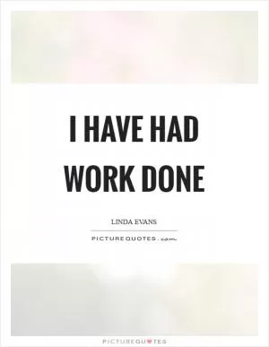 I have had work done Picture Quote #1