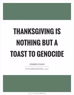 Thanksgiving is nothing but a toast to genocide Picture Quote #1