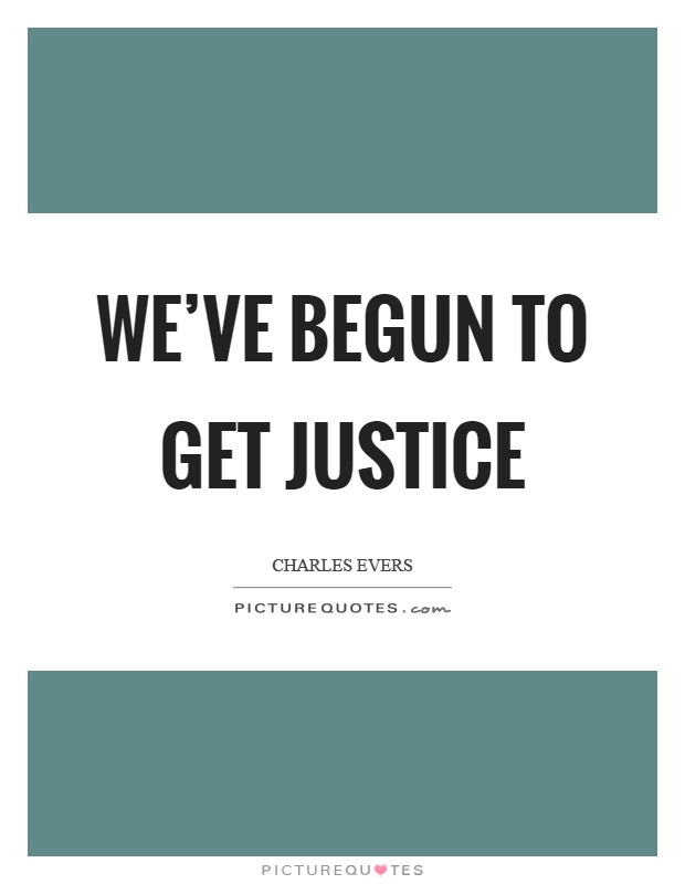We've begun to get justice Picture Quote #1