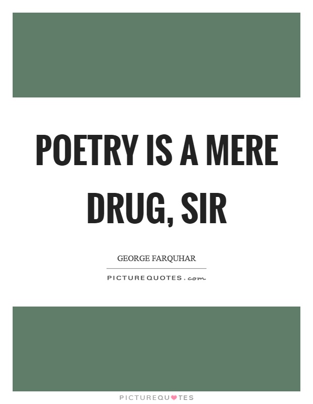 Poetry is a mere drug, sir Picture Quote #1