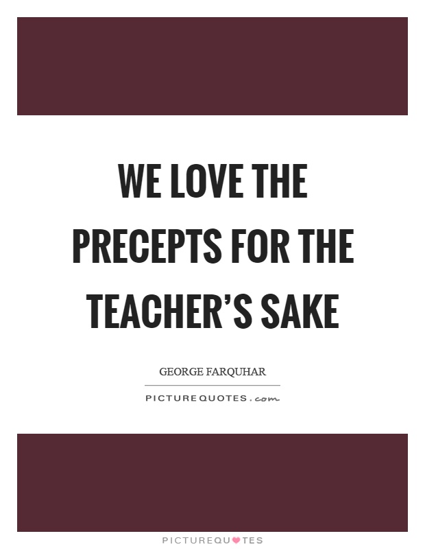 We love the precepts for the teacher's sake Picture Quote #1