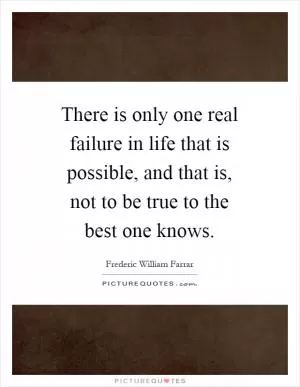 There is only one real failure in life that is possible, and that is, not to be true to the best one knows Picture Quote #1