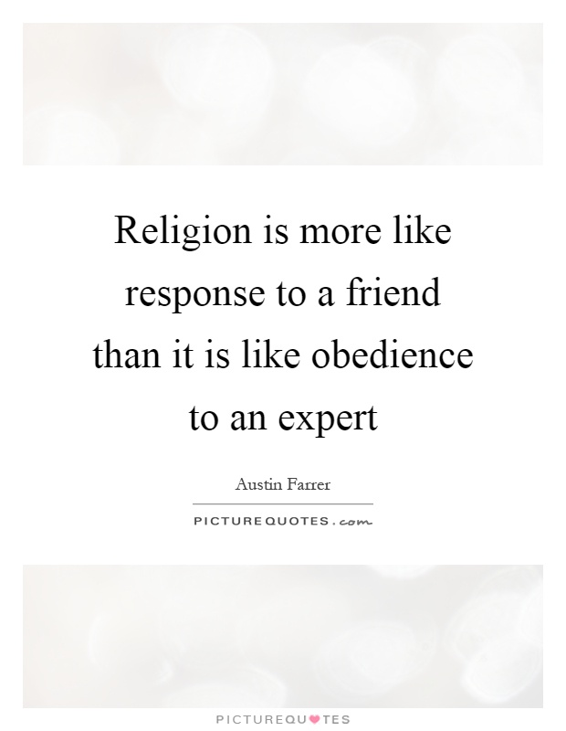 Religion is more like response to a friend than it is like obedience to an expert Picture Quote #1
