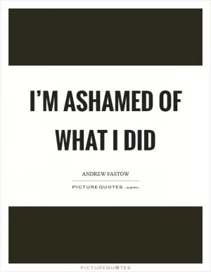 I’m ashamed of what I did Picture Quote #1