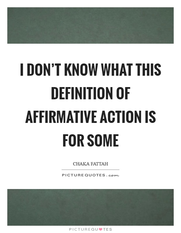 I don't know what this definition of affirmative action is for some Picture Quote #1