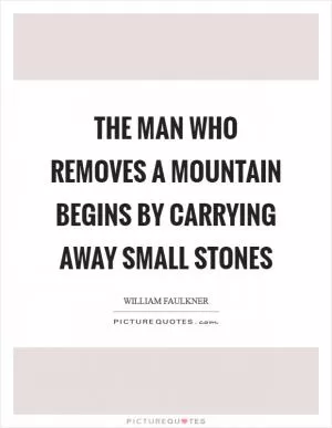 The man who removes a mountain begins by carrying away small stones Picture Quote #1