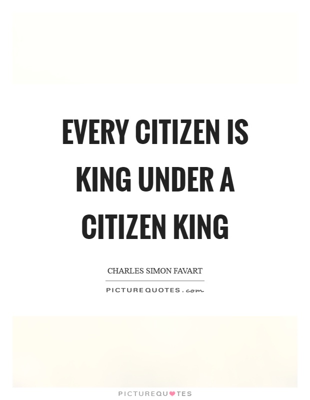 Every citizen is king under a citizen king Picture Quote #1