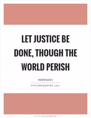Let justice be done, though the world perish Picture Quote #1