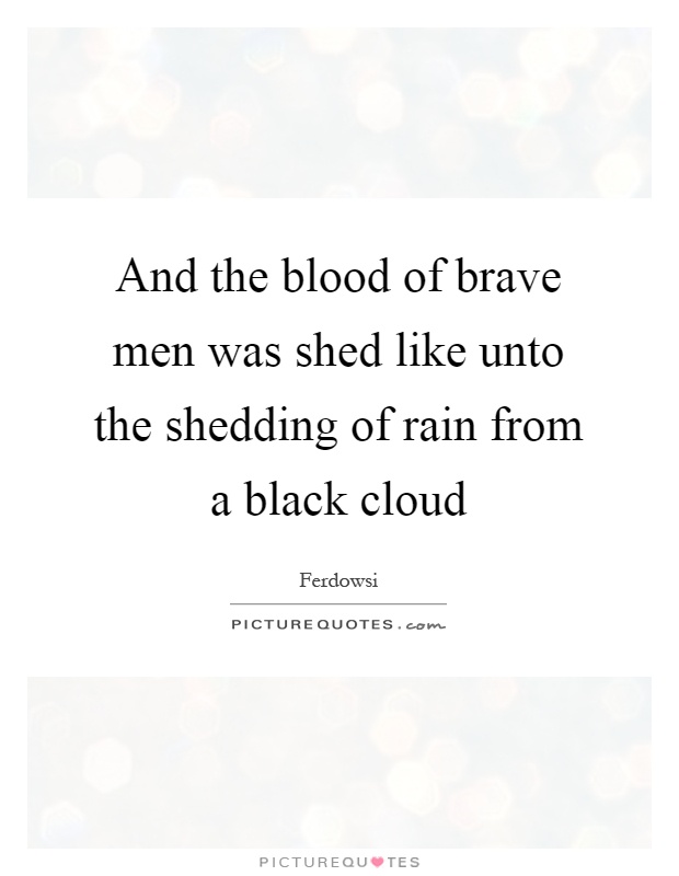 And the blood of brave men was shed like unto the shedding of rain from a black cloud Picture Quote #1