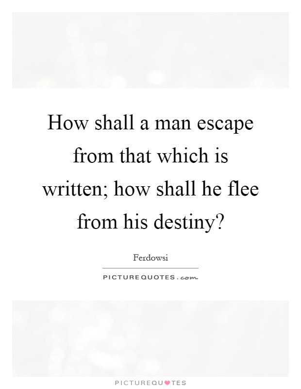 How shall a man escape from that which is written; how shall he flee from his destiny? Picture Quote #1