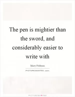 The pen is mightier than the sword, and considerably easier to write with Picture Quote #1