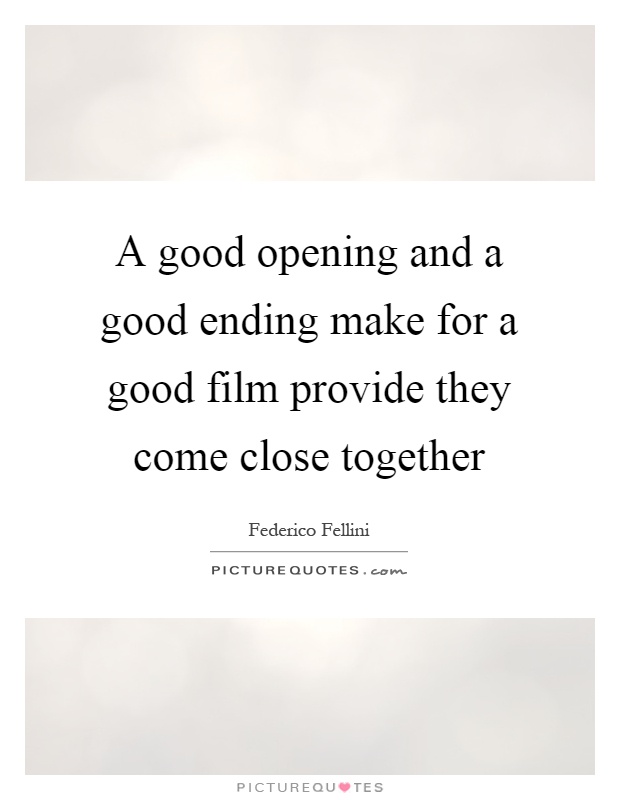 A good opening and a good ending make for a good film provide they come close together Picture Quote #1
