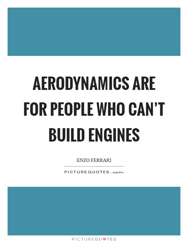 Aerodynamics are for people who can't build engines Picture Quote #1
