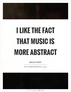I like the fact that music is more abstract Picture Quote #1