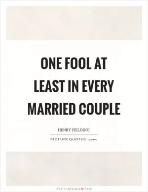 One fool at least in every married couple Picture Quote #1