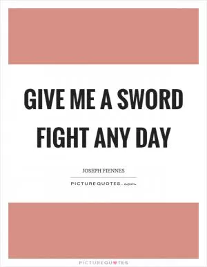 Give me a sword fight any day Picture Quote #1